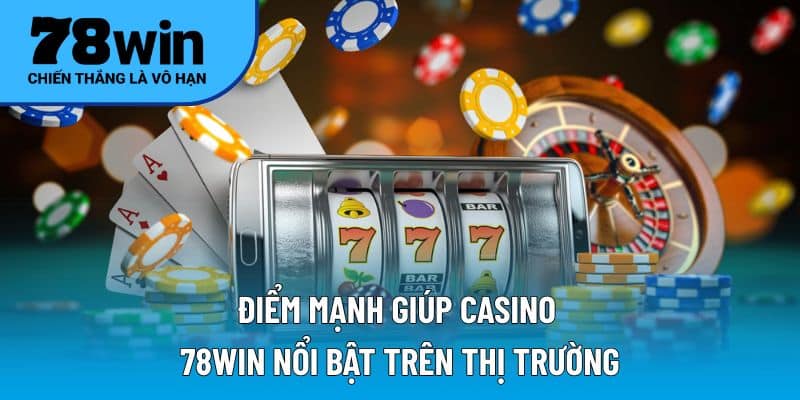 Điểm mạnh giúp casino 78WIN nổi bật trên thị trường