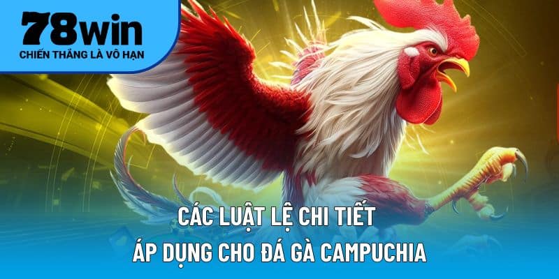 Các luật lệ chi tiết áp dụng cho đá gà Campuchia