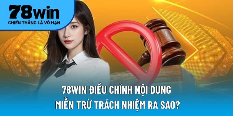 78WIN điều chỉnh nội dung miễn trừ trách nhiệm ra sao?