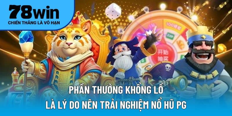 Phần thưởng khổng lồ là lý do nên trải nghiệm nổ hũ PG